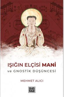 Işığın Elçisi Mani ve Gnostik Düşüncesi