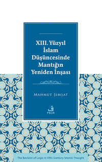 XIII. Yüzyıl İslam Düşüncesinde Mantığın Yeniden İnşası