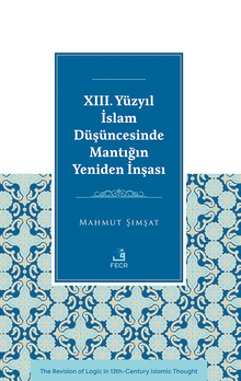 XIII. Yüzyıl İslam Düşüncesinde Mantığın Yeniden İnşası