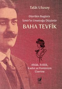 Dün'den Bugün'e İzmir'in Unuttuğu Düşünür Baha Tevfik & Ahlak, Evlilik, Kadın ve Feminizm Üzerine