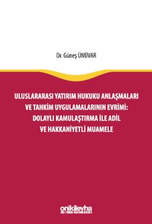 Uluslararası Yatırım Hukuku Anlaşmaları ve Tahkim Uygulamalarının Evrimi: Dolaylı Kamulaştırma ile Adil ve Hakkaniyetli Muamele