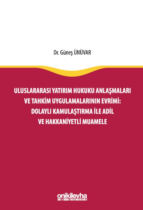 Uluslararası Yatırım Hukuku Anlaşmaları ve Tahkim Uygulamalarının Evrimi: Dolaylı Kamulaştırma ile Adil ve Hakkaniyetli Muamele