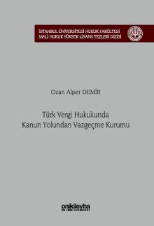Türk Vergi Hukukunda Kanun Yolundan Vazgeçme Kurumu İstanbul Üniversitesi Hukuk Fakültesi Mali Hukuk Yüksek Lisans Tezleri Dizisi No: 7