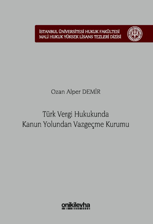 Türk Vergi Hukukunda Kanun Yolundan Vazgeçme Kurumu İstanbul Üniversitesi Hukuk Fakültesi Mali Hukuk Yüksek Lisans Tezleri Dizisi No: 7