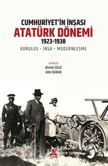 Cumhuriyet'in İnşası: Atatürk Dönemi 1923-1938 & Kuruluş-İnşa-Modernleşme