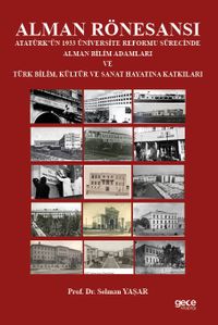 Alman Rönesansı Atatürk'ün 1933 Üniversite Reformu Sürecinde Alman Bilim Adamları ve Türk Bilim, Kültür ve Sanat Hayatına Katkıları