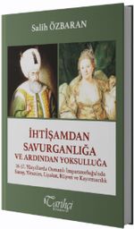 İhtişamdan Savurganlığa ve Ardından Yoksulluğa & 16-17. Yüzyıllarda Osmanlı İmparatorluğu'nda Saray, Yönetim, Liyakat, Rüşvet ve Kayırmacılık