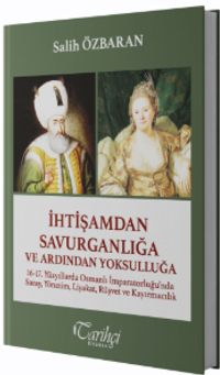İhtişamdan Savurganlığa ve Ardından Yoksulluğa & 16-17. Yüzyıllarda Osmanlı İmparatorluğu'nda Saray, Yönetim, Liyakat, Rüşvet ve Kayırmacılık