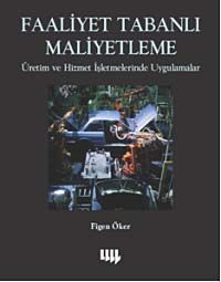 Faaliyet Tabanlı Maliyetleme & Üretim ve Hizmet İşletmelerinde Uygulamalar