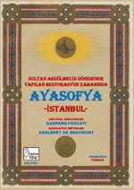 Ayasofya ve İstanbul (Aya Sofia Constantinople) & Sultan Abdülmecid Döneminde Yapılan Restorasyon Zamanında Ayasofya - İstanbul  (Fransızca-Türkçe)
