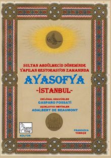 Ayasofya ve İstanbul (Aya Sofia Constantinople) & Sultan Abdülmecid Döneminde Yapılan Restorasyon Zamanında Ayasofya - İstanbul  (Fransızca-Türkçe)
