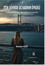 Yitik Şehirde Üç Kadının Öyküsü & Gerçek Hayattan Bir Polisiye Günlüğü