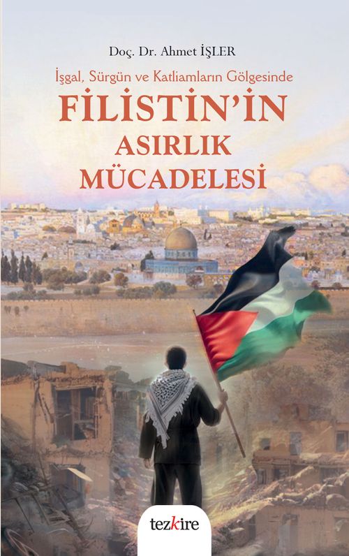 İşgal, Sürgün ve Katliamların Gölgesinde Filistin'in Asırlık Mücadelesi