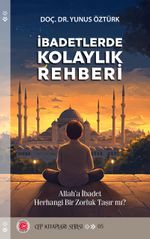 İbadetlerde Kolaylık Rehberi & Allah'a İbadet Herhangi Bir Zorluk Taşır mı?