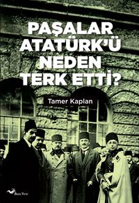 Paşalar Atatürk’ü Neden Terk Etti ?