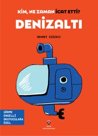 Kim, Ne Zaman İcat Etti? Denizaltı / (Görme Engelliler İçin Braille Baskı)