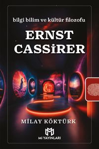 Ernst Cassirer & Bilgi Bilim ve Kültür Filozofu