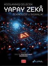 Kodlanmış Gelecek - Yapay Zeka Teknoloji ve İnsanlık