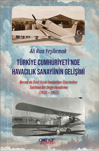 Türkiye Cumhuriyeti'nde Havacılık Sanayiinin Gelişimi: Resmi ve Özel Uçak İmalatları Üzerinden Tarihsel Bir Değerlendirme (1925 – 1952)
