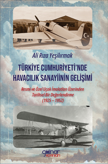 Türkiye Cumhuriyeti'nde Havacılık Sanayiinin Gelişimi: Resmi ve Özel Uçak İmalatları Üzerinden Tarihsel Bir Değerlendirme (1925 – 1952)