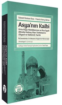 Asya'nın Kalbi & Orta Asya Hanlıklarının ve Rus İşgali Altında Kalmış Olan Türkistan'ın (Siyasî ve Kültürel) Tarihi