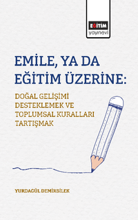 Emile, ya da Eğitim Üzerine: Doğal Gelişimi Desteklemek ve Toplumsal Kuralları Tartışmak