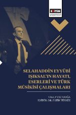 Selahaddin Eyyübi Işıksal'ın Hayatı, Eserleri Ve Türk Mûsikîsi Çalışmaları