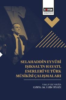 Selahaddin Eyyübi Işıksal'ın Hayatı, Eserleri Ve Türk Mûsikîsi Çalışmaları