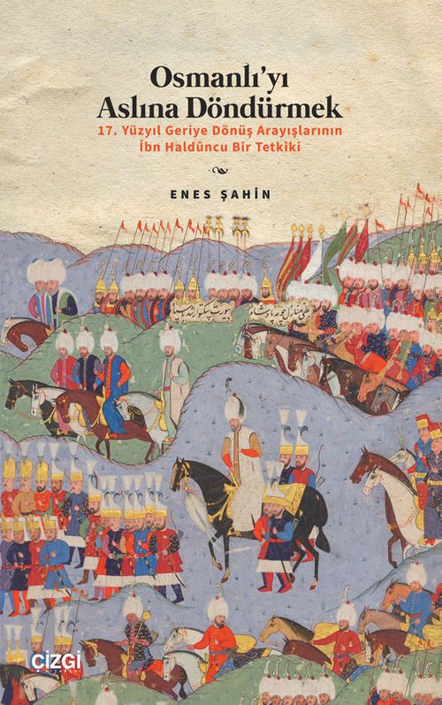 Osmanlı'yı Aslına Döndürmek / 17. Yüzyıl Geriye Dönüş Arayışlarının İbn Haldûncu Bir Tetkiki