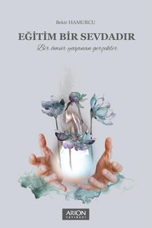 Eğitim Bir Sevdadır & Bir Ömür Yaşanan Gerçekler