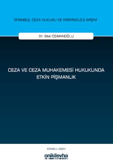 Ceza ve Ceza Muhakemesi Hukukunda Etkin Pişmanlık İstanbul Ceza Hukuku ve Kriminoloji Arşivi Yayın No: 79
