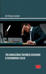 Türk Bankacılığında Tükenmişlik Duygusunun İş Performansına Etkileri