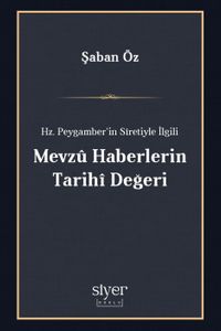 Hz. Peygamber'in Sîretiyle İlgili Mevzû Haberlerin Tarihî Değeri