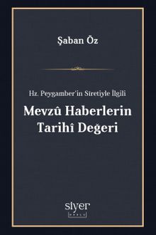 Hz. Peygamber'in Sîretiyle İlgili Mevzû Haberlerin Tarihî Değeri