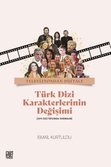 Televizyondan Dijitale Türk Dizi Karekterlerinin Değişimi  (1974-2022 Toplumsal Yansımalar) 