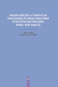 Avrupa Birliği ve Türkiye'de Yenilenebilir Enerji Üretimini Etkileyen Faktörlerin Panel Veri Analizi 