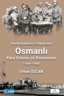 Devlet Adamının Yıllıklarında Osmanlı Kara Ordusu ve Donanması (1864-1908)