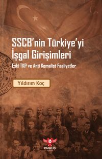 SSCB'nin Türkiye'yi İşgal Girişimleri & Eski TKP ve Anti Kemalist Faaliyetler 