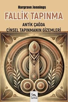 Fallik Tapınma & Antik Çağda Cinsel Tapınmanın Gizemleri
