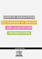 Dispute Resolution Mechanisms In Merger And Acquisıtion Transactions