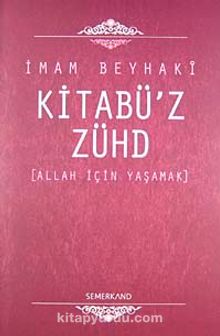 Kitabü'z-Zühd / Allah İçin Yaşamak - İmam Beyhaki