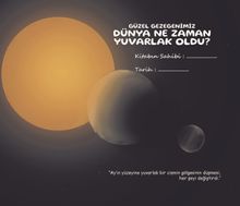 Dünya Ne Zaman Yuvarlak Oldu & Güzel Gezegenimiz