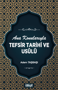Ana Konularıyla Tefsir Tarihi ve Usûlü