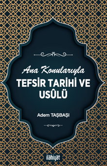 Ana Konularıyla Tefsir Tarihi ve Usûlü