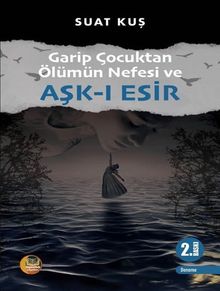 Garip Çocuktan Ölümün Nefesi ve Aşk-ı Esir