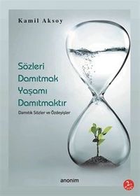 Sözleri Damıtmak Yaşamı Damıtmaktır Damıtık Sözler ve Özdeyişler