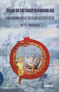 İhsan Oktay Anar'ın Romanları Kahramanın Sonsuz Yolculuğu ve Seyr Ü Sülûk