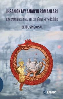 İhsan Oktay Anar'ın Romanları Kahramanın Sonsuz Yolculuğu ve Seyr Ü Sülûk