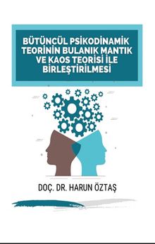 Bütüncül Psikodinamik Teorinin Bulanık Mantık ve Kaos Teorisi ile Birleştirilmesi