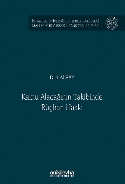 Kamu Alacağının Takibinde Rüçhan Hakkı İstanbul Üniversitesi Hukuk Fakültesi Mali Hukuk Yüksek Lisans Tezleri Dizisi No: 8